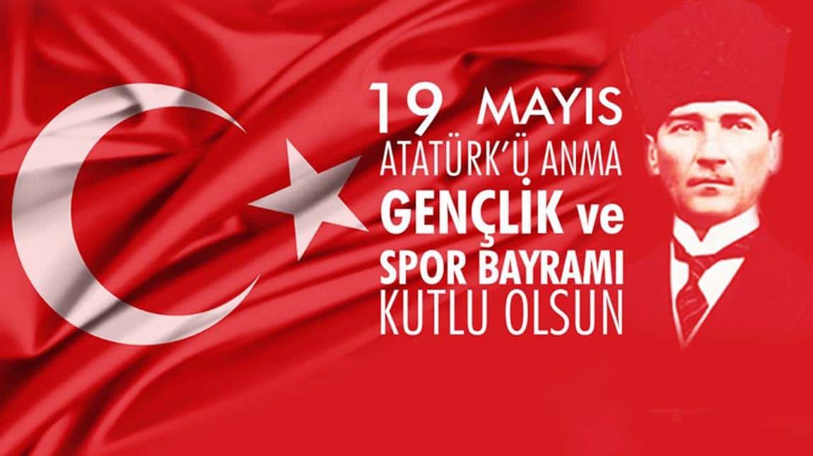 19 MAYIS ATATÜRK'Ü ANMA GENÇLİK ve SPOR BAYRAMI KUTLU OLSUN!